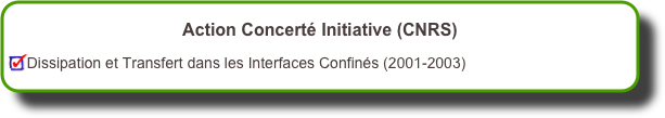 Action Concerté Initiative (CNRS)

Dissipation et Transfert dans les Interfaces Confinés (2001-2003)
